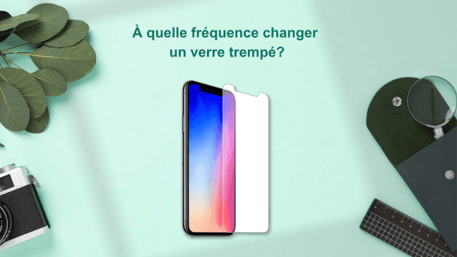 A quelle fréquence changer le verre trempé de son téléphone?